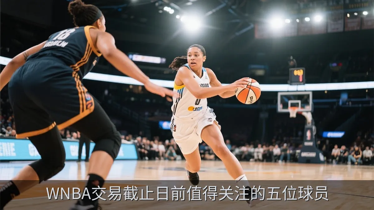WNBA交易截止日前值得关注的五位球员